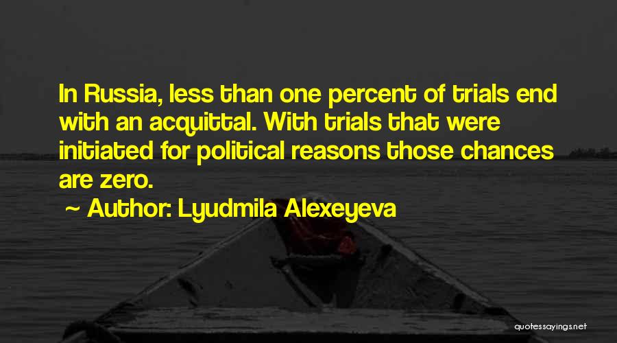 Lyudmila Alexeyeva Quotes: In Russia, Less Than One Percent Of Trials End With An Acquittal. With Trials That Were Initiated For Political Reasons