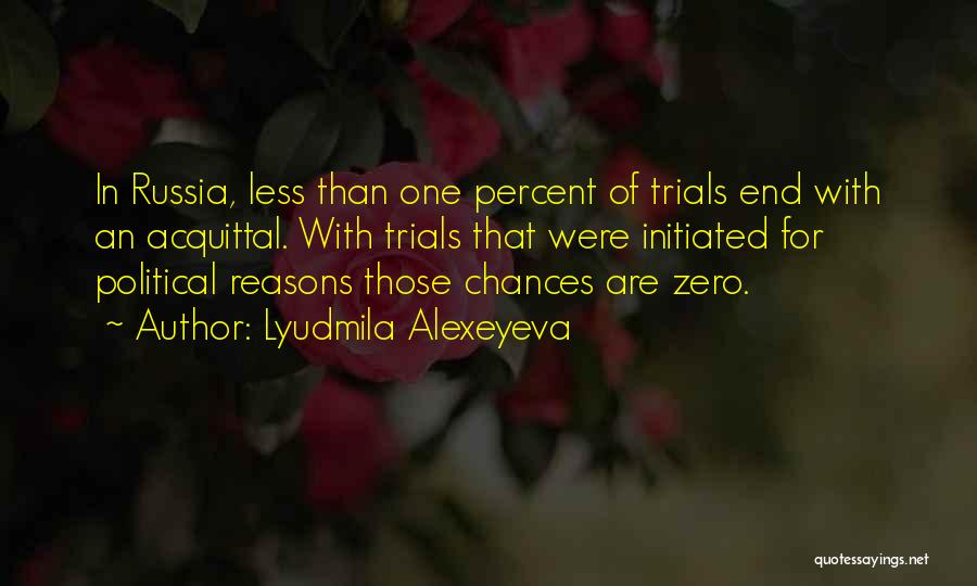 Lyudmila Alexeyeva Quotes: In Russia, Less Than One Percent Of Trials End With An Acquittal. With Trials That Were Initiated For Political Reasons