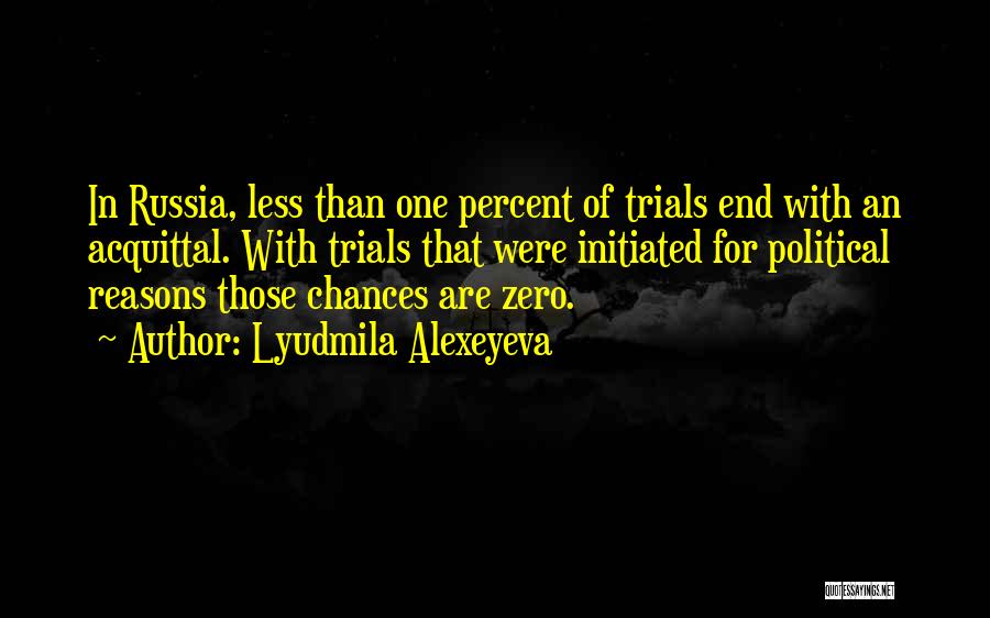 Lyudmila Alexeyeva Quotes: In Russia, Less Than One Percent Of Trials End With An Acquittal. With Trials That Were Initiated For Political Reasons