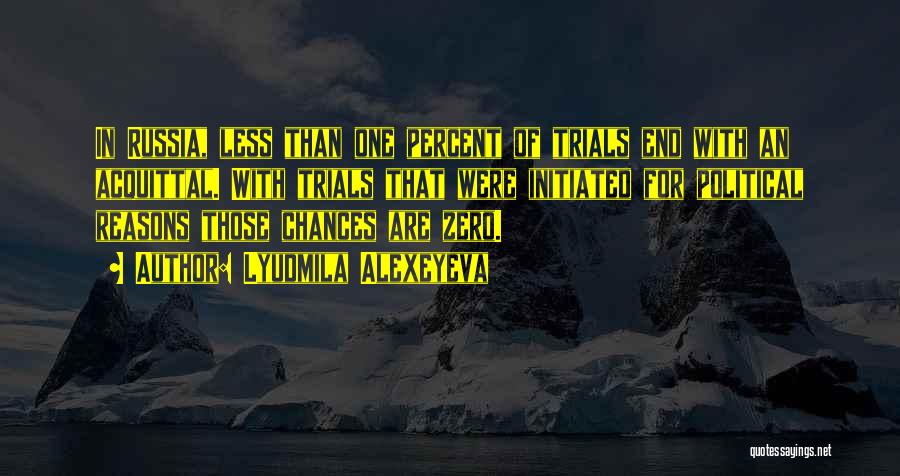 Lyudmila Alexeyeva Quotes: In Russia, Less Than One Percent Of Trials End With An Acquittal. With Trials That Were Initiated For Political Reasons
