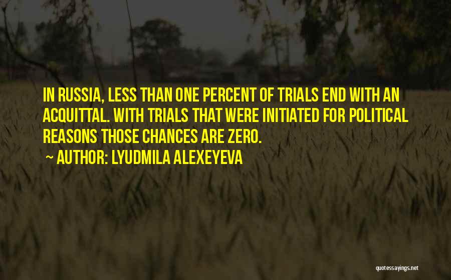 Lyudmila Alexeyeva Quotes: In Russia, Less Than One Percent Of Trials End With An Acquittal. With Trials That Were Initiated For Political Reasons