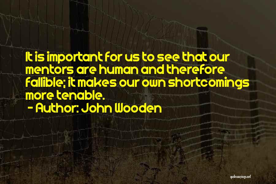 John Wooden Quotes: It Is Important For Us To See That Our Mentors Are Human And Therefore Fallible; It Makes Our Own Shortcomings