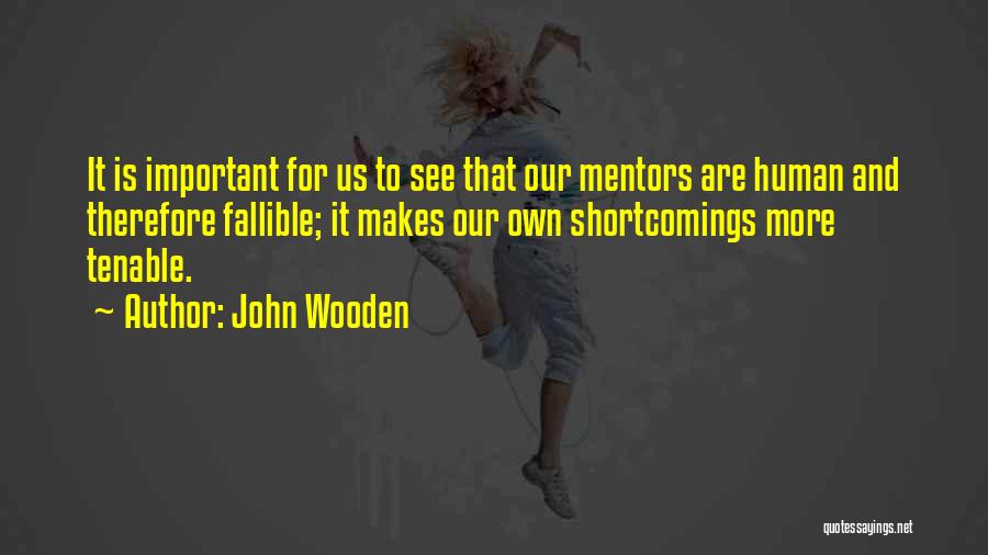 John Wooden Quotes: It Is Important For Us To See That Our Mentors Are Human And Therefore Fallible; It Makes Our Own Shortcomings