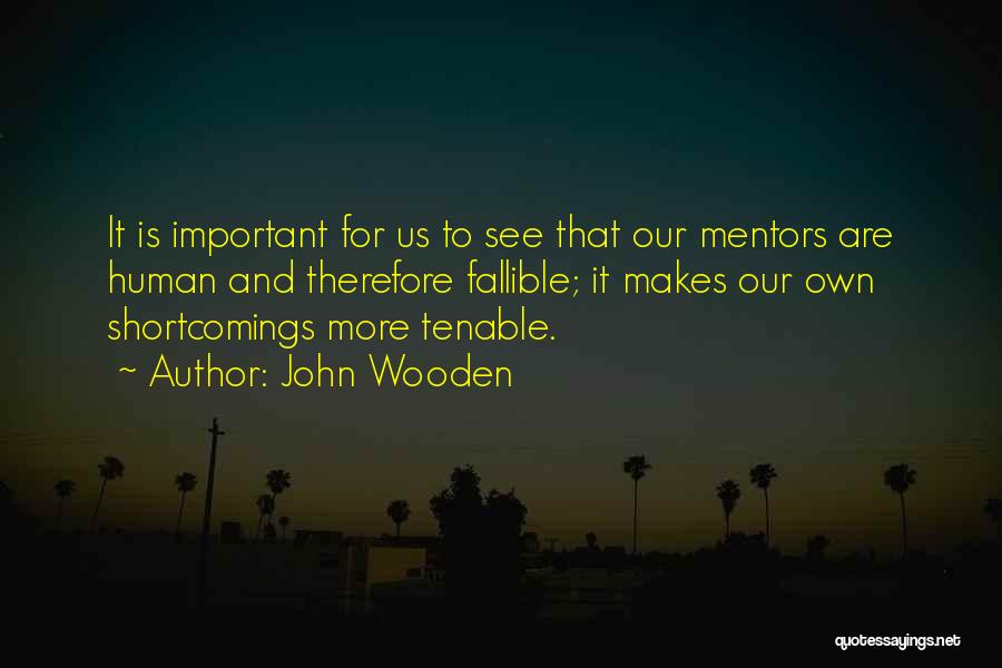 John Wooden Quotes: It Is Important For Us To See That Our Mentors Are Human And Therefore Fallible; It Makes Our Own Shortcomings