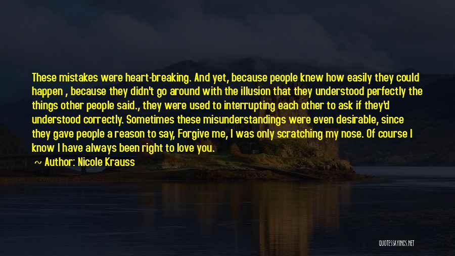 Nicole Krauss Quotes: These Mistakes Were Heart-breaking. And Yet, Because People Knew How Easily They Could Happen , Because They Didn't Go Around