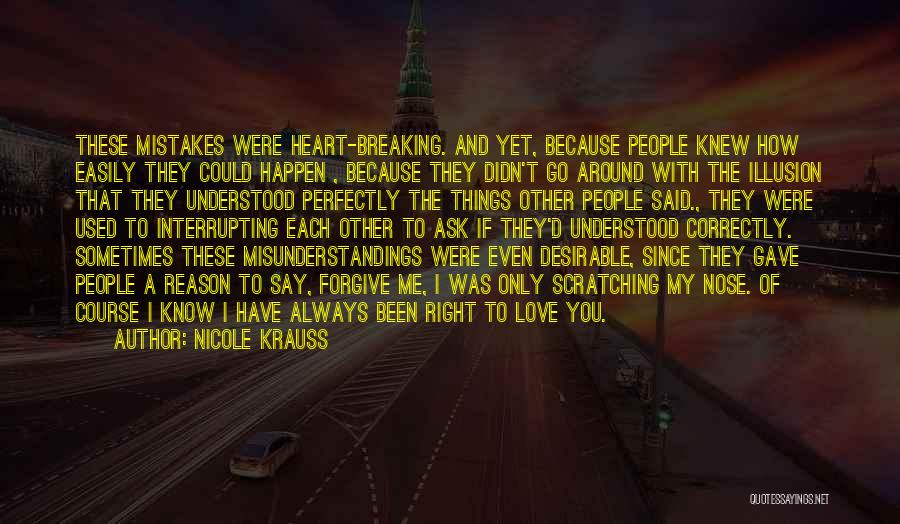 Nicole Krauss Quotes: These Mistakes Were Heart-breaking. And Yet, Because People Knew How Easily They Could Happen , Because They Didn't Go Around