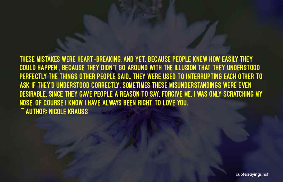 Nicole Krauss Quotes: These Mistakes Were Heart-breaking. And Yet, Because People Knew How Easily They Could Happen , Because They Didn't Go Around