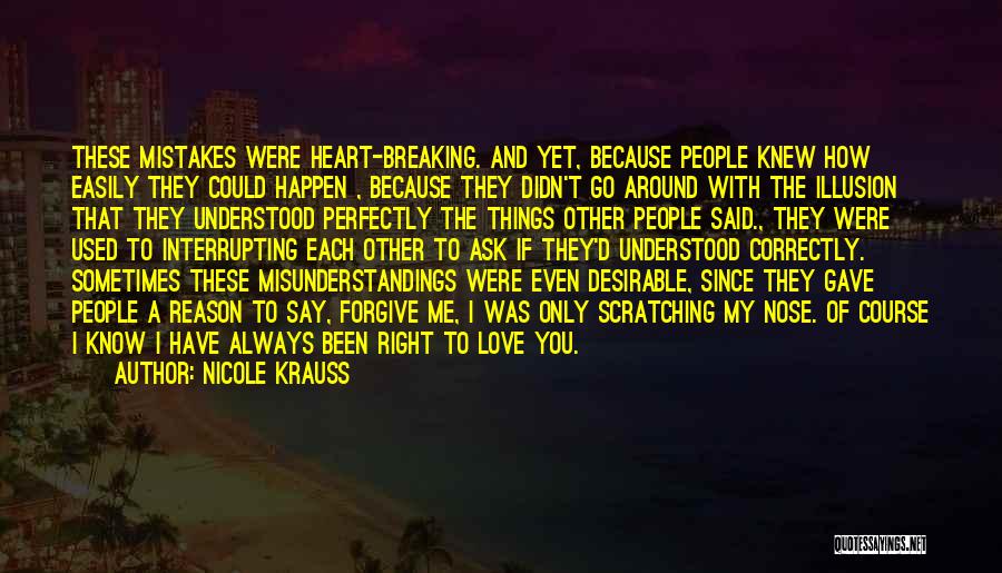 Nicole Krauss Quotes: These Mistakes Were Heart-breaking. And Yet, Because People Knew How Easily They Could Happen , Because They Didn't Go Around