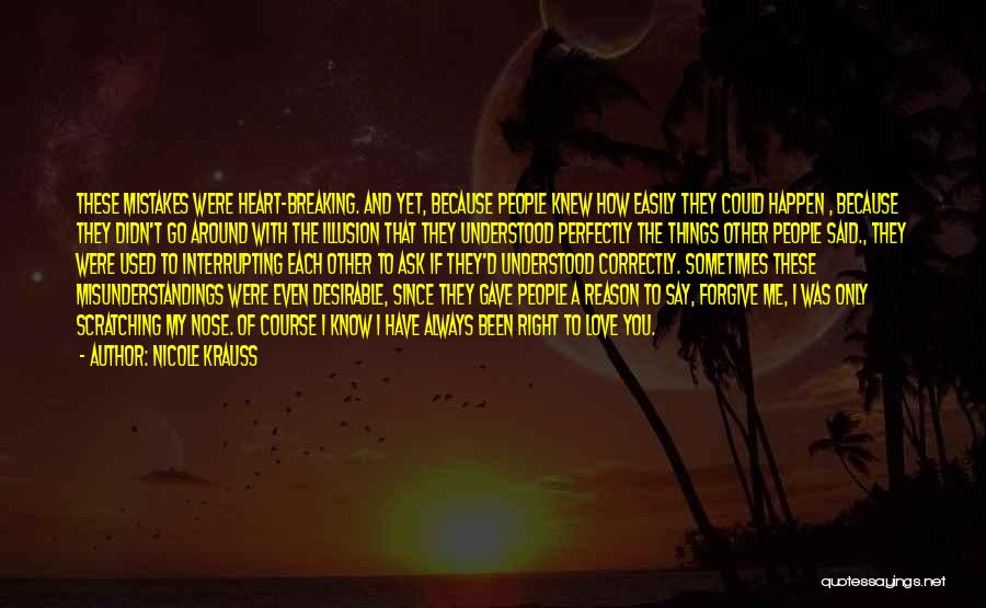 Nicole Krauss Quotes: These Mistakes Were Heart-breaking. And Yet, Because People Knew How Easily They Could Happen , Because They Didn't Go Around