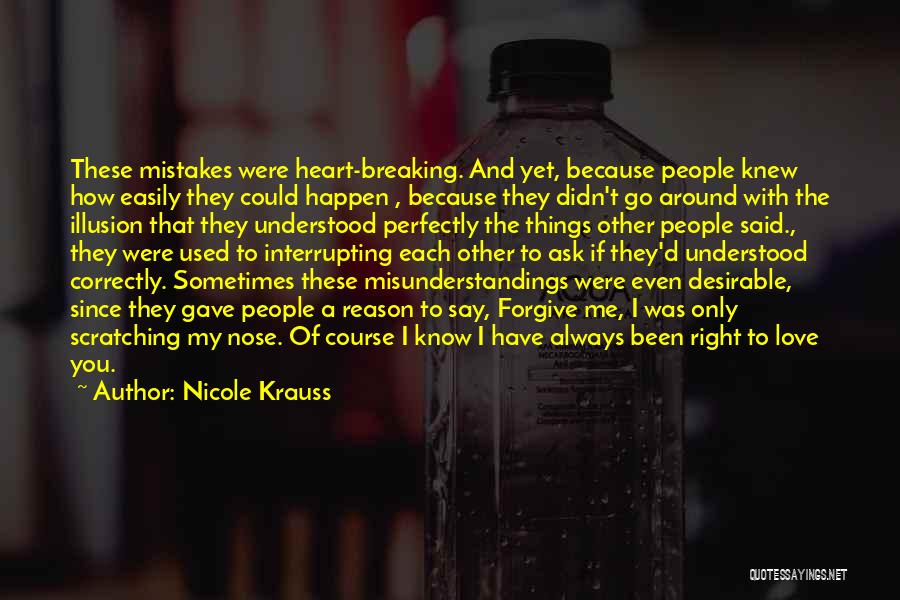 Nicole Krauss Quotes: These Mistakes Were Heart-breaking. And Yet, Because People Knew How Easily They Could Happen , Because They Didn't Go Around