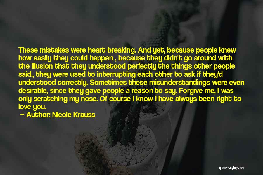 Nicole Krauss Quotes: These Mistakes Were Heart-breaking. And Yet, Because People Knew How Easily They Could Happen , Because They Didn't Go Around