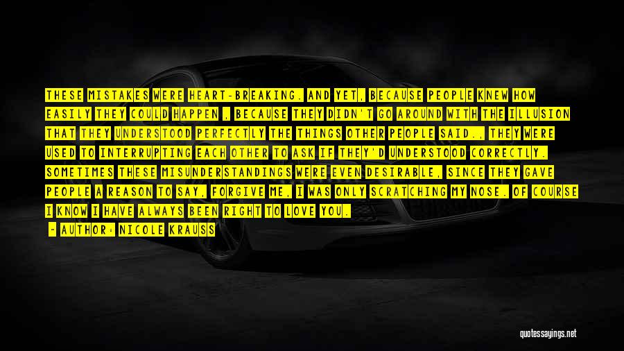 Nicole Krauss Quotes: These Mistakes Were Heart-breaking. And Yet, Because People Knew How Easily They Could Happen , Because They Didn't Go Around