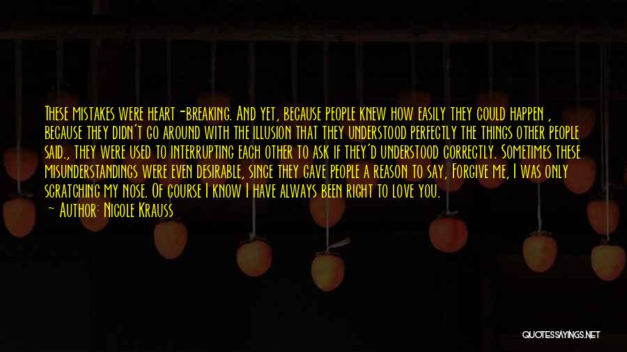 Nicole Krauss Quotes: These Mistakes Were Heart-breaking. And Yet, Because People Knew How Easily They Could Happen , Because They Didn't Go Around