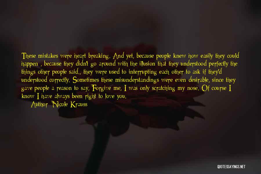 Nicole Krauss Quotes: These Mistakes Were Heart-breaking. And Yet, Because People Knew How Easily They Could Happen , Because They Didn't Go Around