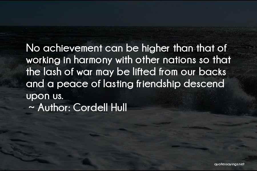 Cordell Hull Quotes: No Achievement Can Be Higher Than That Of Working In Harmony With Other Nations So That The Lash Of War