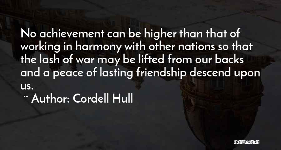 Cordell Hull Quotes: No Achievement Can Be Higher Than That Of Working In Harmony With Other Nations So That The Lash Of War