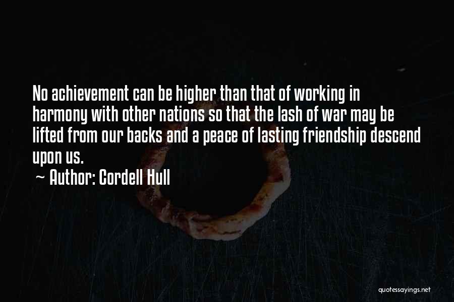 Cordell Hull Quotes: No Achievement Can Be Higher Than That Of Working In Harmony With Other Nations So That The Lash Of War