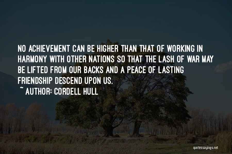 Cordell Hull Quotes: No Achievement Can Be Higher Than That Of Working In Harmony With Other Nations So That The Lash Of War