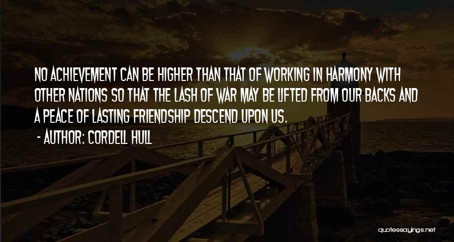 Cordell Hull Quotes: No Achievement Can Be Higher Than That Of Working In Harmony With Other Nations So That The Lash Of War