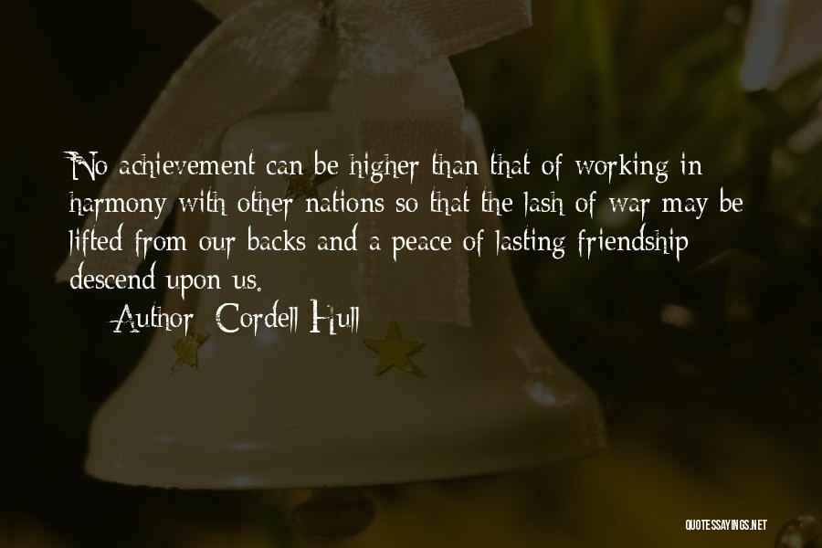 Cordell Hull Quotes: No Achievement Can Be Higher Than That Of Working In Harmony With Other Nations So That The Lash Of War