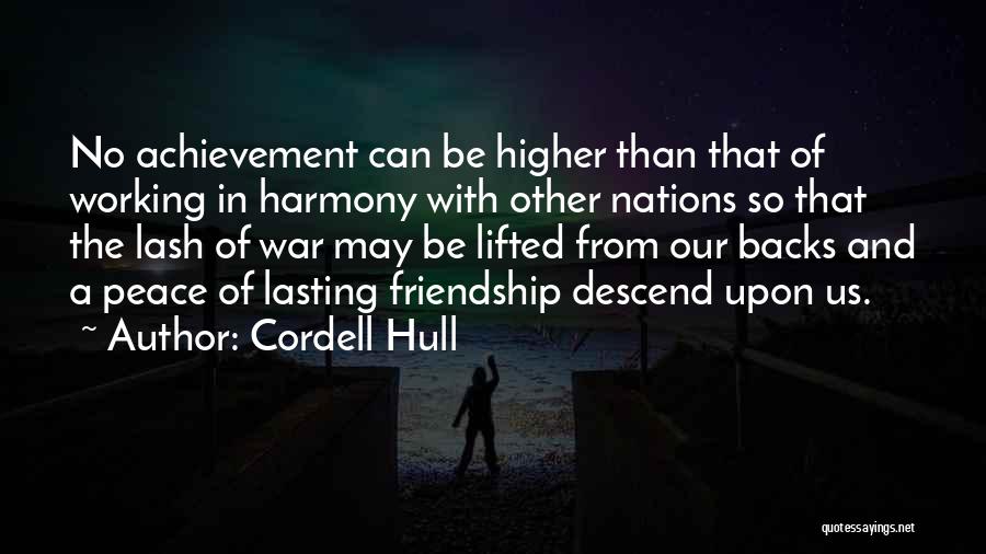 Cordell Hull Quotes: No Achievement Can Be Higher Than That Of Working In Harmony With Other Nations So That The Lash Of War