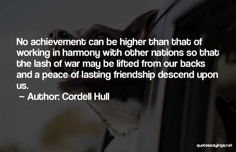 Cordell Hull Quotes: No Achievement Can Be Higher Than That Of Working In Harmony With Other Nations So That The Lash Of War