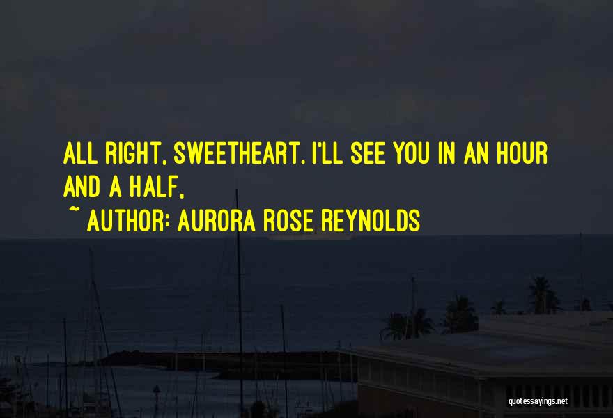 Aurora Rose Reynolds Quotes: All Right, Sweetheart. I'll See You In An Hour And A Half,