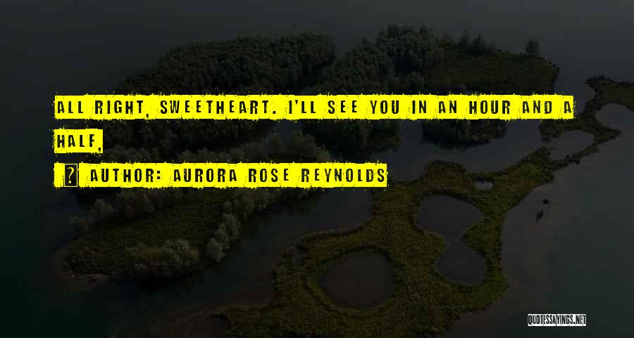 Aurora Rose Reynolds Quotes: All Right, Sweetheart. I'll See You In An Hour And A Half,