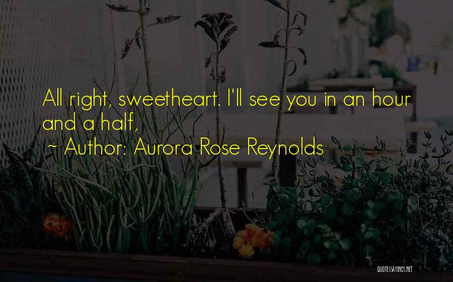 Aurora Rose Reynolds Quotes: All Right, Sweetheart. I'll See You In An Hour And A Half,