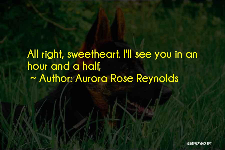 Aurora Rose Reynolds Quotes: All Right, Sweetheart. I'll See You In An Hour And A Half,