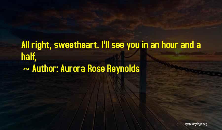 Aurora Rose Reynolds Quotes: All Right, Sweetheart. I'll See You In An Hour And A Half,