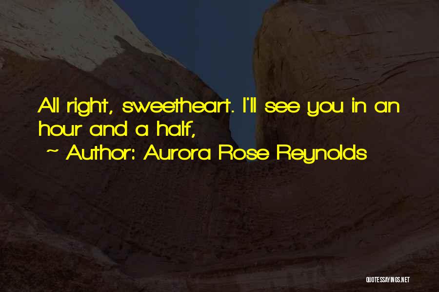 Aurora Rose Reynolds Quotes: All Right, Sweetheart. I'll See You In An Hour And A Half,
