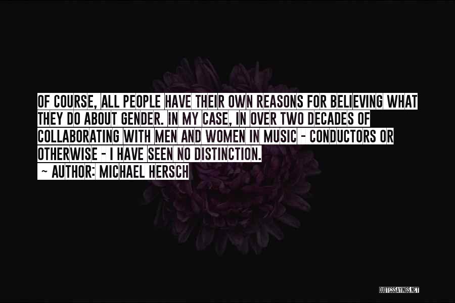 Michael Hersch Quotes: Of Course, All People Have Their Own Reasons For Believing What They Do About Gender. In My Case, In Over