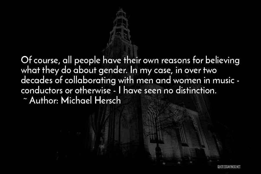 Michael Hersch Quotes: Of Course, All People Have Their Own Reasons For Believing What They Do About Gender. In My Case, In Over