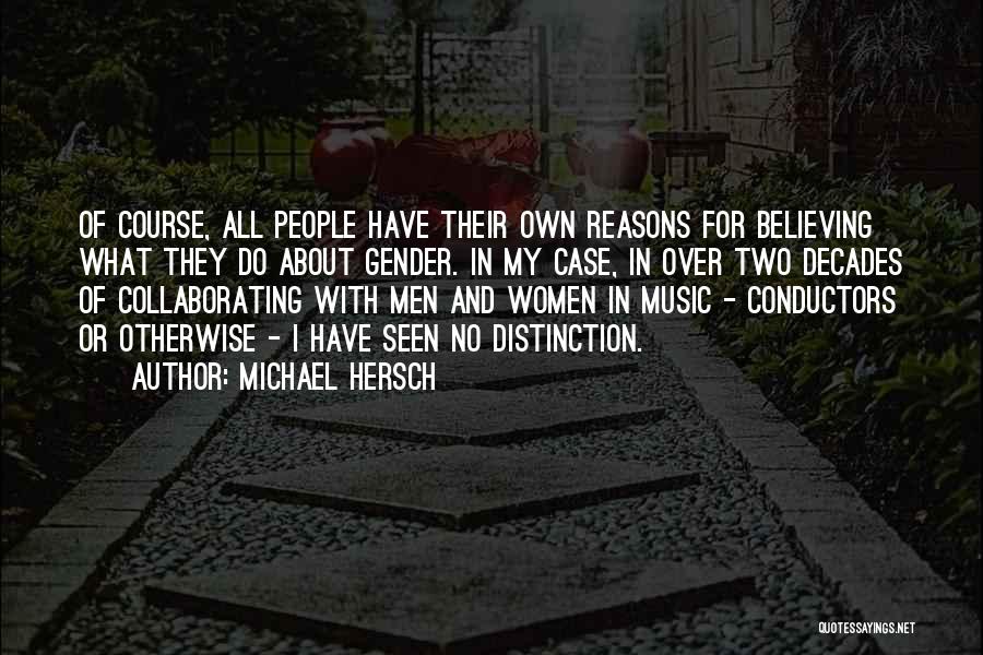 Michael Hersch Quotes: Of Course, All People Have Their Own Reasons For Believing What They Do About Gender. In My Case, In Over