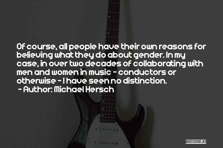 Michael Hersch Quotes: Of Course, All People Have Their Own Reasons For Believing What They Do About Gender. In My Case, In Over