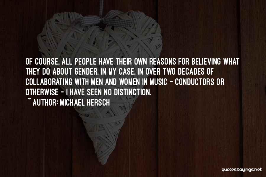 Michael Hersch Quotes: Of Course, All People Have Their Own Reasons For Believing What They Do About Gender. In My Case, In Over