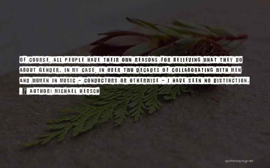 Michael Hersch Quotes: Of Course, All People Have Their Own Reasons For Believing What They Do About Gender. In My Case, In Over