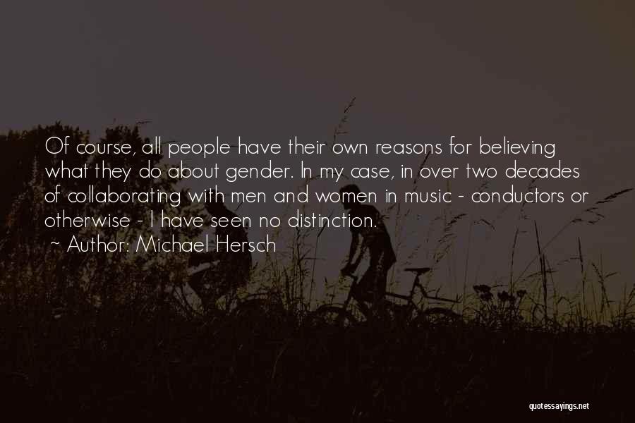 Michael Hersch Quotes: Of Course, All People Have Their Own Reasons For Believing What They Do About Gender. In My Case, In Over
