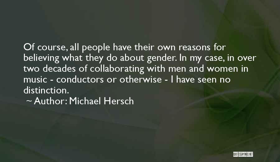 Michael Hersch Quotes: Of Course, All People Have Their Own Reasons For Believing What They Do About Gender. In My Case, In Over