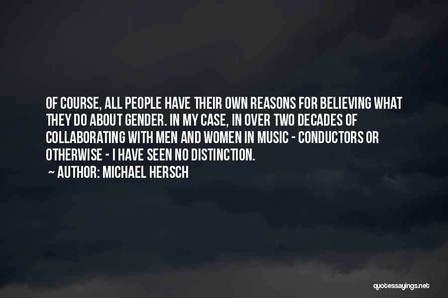 Michael Hersch Quotes: Of Course, All People Have Their Own Reasons For Believing What They Do About Gender. In My Case, In Over