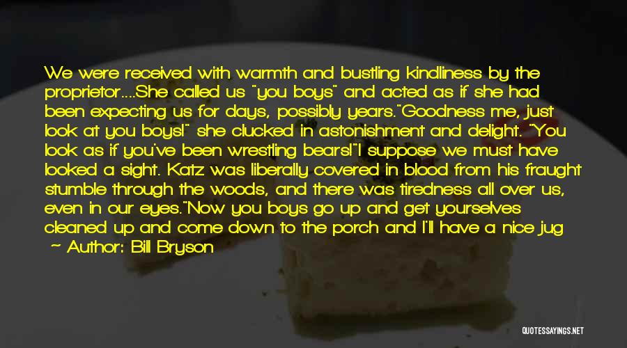 Bill Bryson Quotes: We Were Received With Warmth And Bustling Kindliness By The Proprietor....she Called Us You Boys And Acted As If She