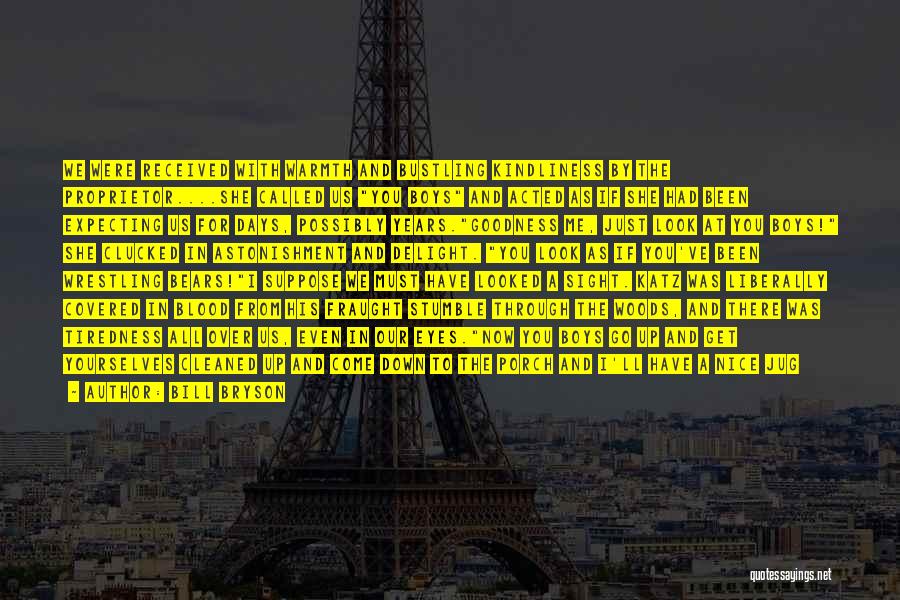 Bill Bryson Quotes: We Were Received With Warmth And Bustling Kindliness By The Proprietor....she Called Us You Boys And Acted As If She
