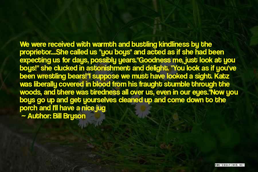 Bill Bryson Quotes: We Were Received With Warmth And Bustling Kindliness By The Proprietor....she Called Us You Boys And Acted As If She