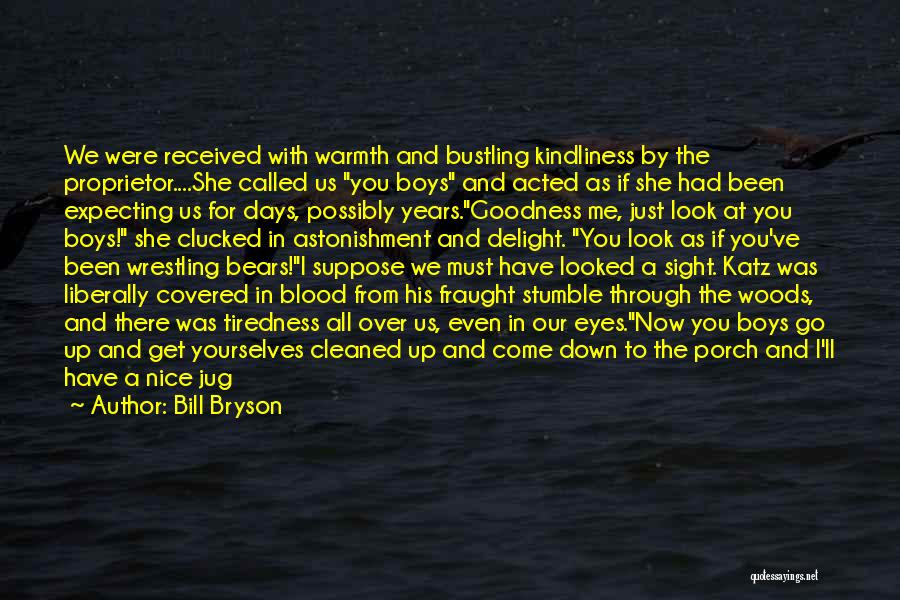 Bill Bryson Quotes: We Were Received With Warmth And Bustling Kindliness By The Proprietor....she Called Us You Boys And Acted As If She