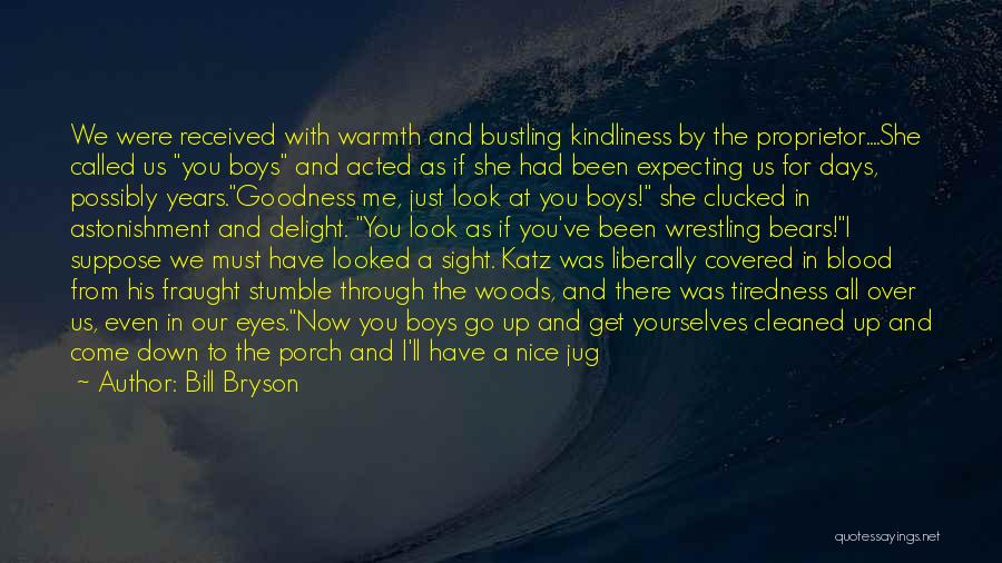Bill Bryson Quotes: We Were Received With Warmth And Bustling Kindliness By The Proprietor....she Called Us You Boys And Acted As If She