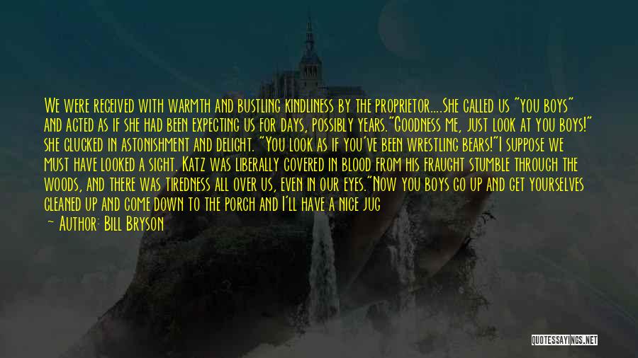 Bill Bryson Quotes: We Were Received With Warmth And Bustling Kindliness By The Proprietor....she Called Us You Boys And Acted As If She