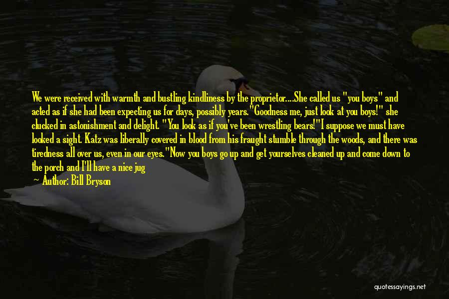 Bill Bryson Quotes: We Were Received With Warmth And Bustling Kindliness By The Proprietor....she Called Us You Boys And Acted As If She