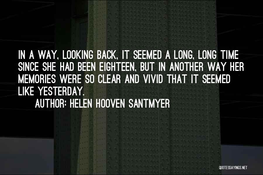 Helen Hooven Santmyer Quotes: In A Way, Looking Back, It Seemed A Long, Long Time Since She Had Been Eighteen, But In Another Way