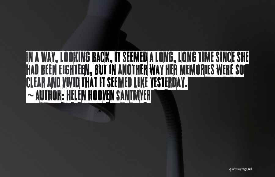 Helen Hooven Santmyer Quotes: In A Way, Looking Back, It Seemed A Long, Long Time Since She Had Been Eighteen, But In Another Way